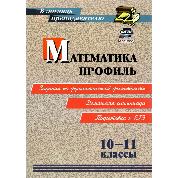 Математика. Профиль. 10-11 классы: задания по функциональной грамотности. Домашняя олимпиада. Подготовка к ЕГЭ. Методическое пособие(рекомендации). Гусев А.А. Учитель