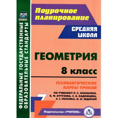 Геометрия 8. класс. Технологические карты уроков по учебнику Л. С. Атанасяна и другие. Методическое пособие(рекомендации). Ковтун Г.Ю. Учитель