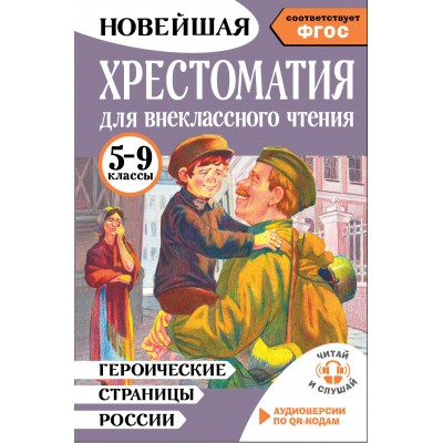 Хрестоматия для внеклассного чтения 5 - 9 классы. Героические страницы России. Аудиоверсии по QR - коду. Нефедова Ю.Н. Хрестоматия для внеклассного чтения 5 - 9 классы. Героические страницы России. Аудиоверсии по QR - коду. Нефедова Ю.Н.