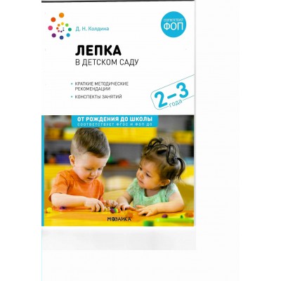 Лепка в ясельных группах детского сада. Краткие методические рекомендации. Конспекты занятий. 2 - 3 года. От рождения до школы, ясли. Колдина Д.Н.