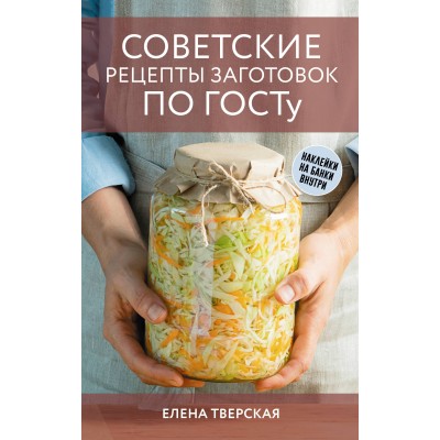 Советские рецепты заготовок по ГОСТу. Тверская Е.С.