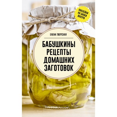 Бабушкины рецепты домашних заготовок. Тверская Е.С.