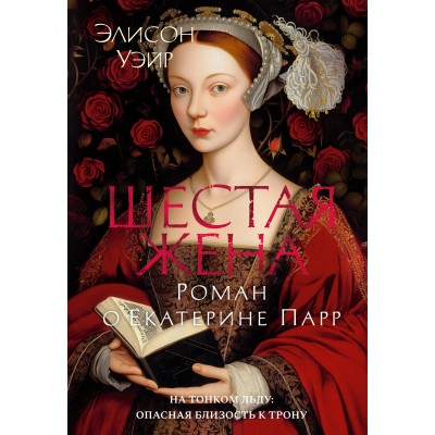 Шестая жена. Роман о Екатерине Парр. Э. Уэйр