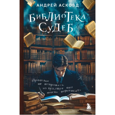 Библиотека судеб. Прошлое не исправить, но будущее ещё можно переписать. А. Асковд