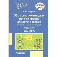 Обо всем понемножку. Песенки - крошки для детей хороших. Игры, часть 3. Чапурина В.Ю.