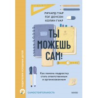Ты можешь сам! Как помочь подростку стать ответственным и организованным. Р. Гуар