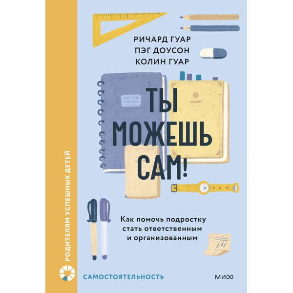 Ты можешь сам! Как помочь подростку стать ответственным и организованным. Р. Гуар