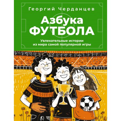 Азбука футбола. Увлекательные истории из мира самой популярной игры. Черданцев Г.В.