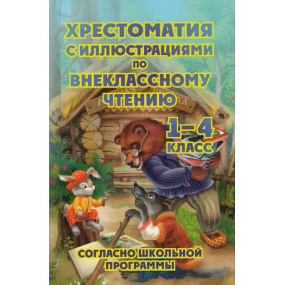 Хрестоматия по внеклассному чтению 1 - 4  классы согласно школьной программы с иллюстрациями. Сборник
