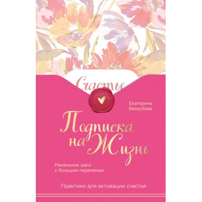 Подписка на жизнь. Маленькие шаги к большим переменам. Беззубова Е.В.
