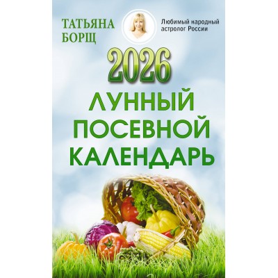Лунный посевной календарь на 2026 год. Т. Борщ