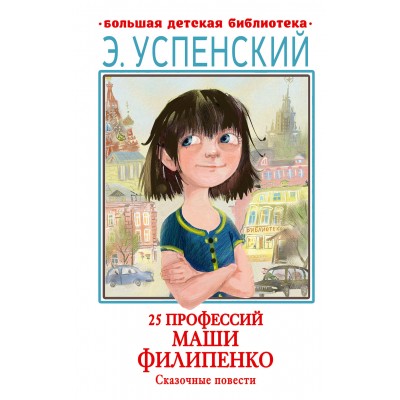 25 профессий Маши Филипенко. Сказочные повести. Успенский Э.Н.