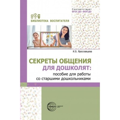 Секреты общения для дошколят: пособие для работы со старшими дошкольниками. Ярославцева И.Б.