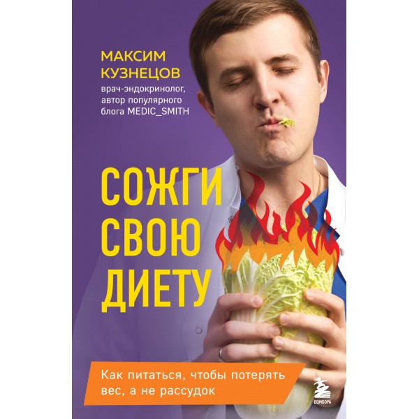 Сожги свою диету. Как питаться, чтобы потерять вес, а не рассудок. Кузнецов М.В.