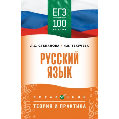 ЕГЭ. Русский язык. ЕГЭ на 100 баллов. Справочник: Теория и практика. Степанова Л.С. АСТ