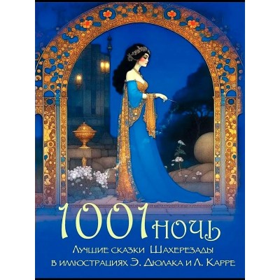 1001 ночь. Лучшие сказки Шахерезады в иллюстрациях Э.Дюлака и Л. Карре. Сборник 1001 ночь. Лучшие сказки Шахерезады в иллюстрациях Э.Дюлака и Л. Карре. Сборник
