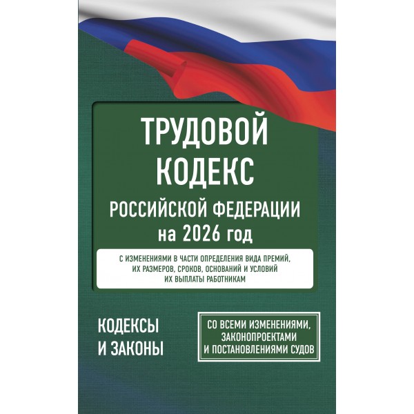Трудовой кодекс Российской Федерации на 2026 год. Со всеми изменениями, законопроектами и постановлениями судов. 
