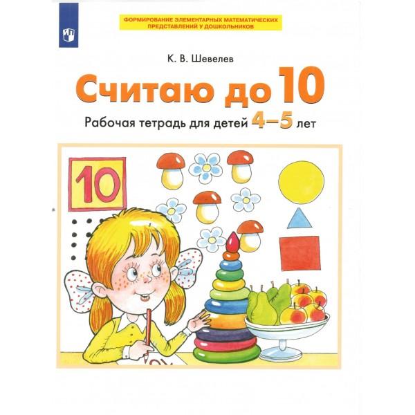 Считаю до 10. Рабочая тетрадь для детей 4 - 5 лет. 2022. Шевелев К.В Считаю до 10. Рабочая тетрадь для детей 4 - 5 лет. 2022. Шевелев К.В