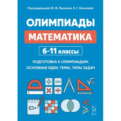 Математика 6 - 11 классы. Олимпиады: основные идеи, темы, типы задач. Лысенко Ф.Ф. Легион