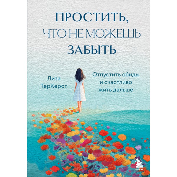 Простить, что не можешь забыть. Отпустить обиды и счастливо жить дальше. Л. ТерКерст