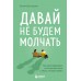 Давай не будем молчать. Как разговаривать на сложные темы с теми, кто вам важен. Булгакова Ю,Л.