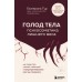ГОЛОД ТЕЛА: психосоматика лишнего веса. Как перестать утешать себя едой и запрограммировать мозг на стройность. Тур Е.Ю.