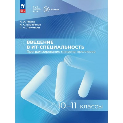 Введение в ИТ - специальность. Пособие для учащихся 10 - 11 классов. Программирование микроконтроллеров. 2025. Учебное пособие. Марко А.А. Просвещение
