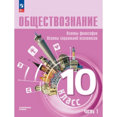 Обществознание. Основы философии. Основы социальной психологии 10 класс. Углубленный уровень. Учебное пособие, часть 1, 2026. Лазебникова А.Ю. Просвещение
