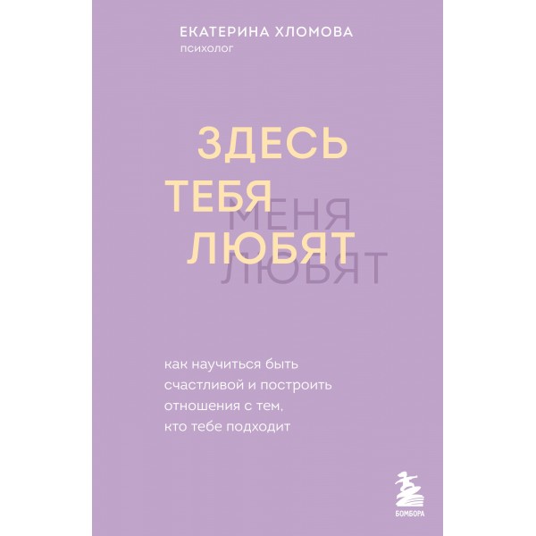 Здесь тебя любят. Как научиться быть счастливой и построить отношения с тем, кто тебе подходит. Е. Холмова