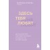 Здесь тебя любят. Как научиться быть счастливой и построить отношения с тем, кто тебе подходит. Е. Холмова