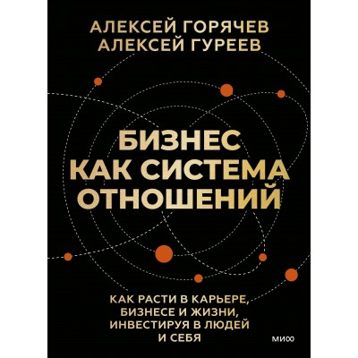 Бизнес как система отношений. Как расти в карьере, бизнесе и жизни, инвестируя в людей и себя. А. Горячев
