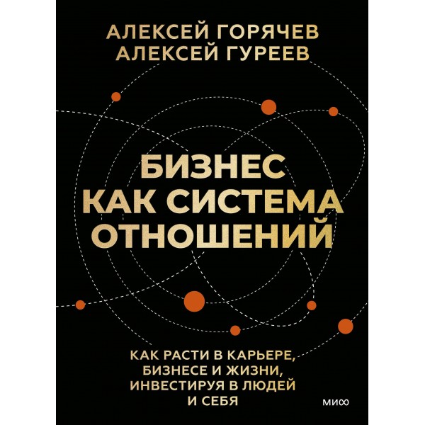 Бизнес как система отношений. Как расти в карьере, бизнесе и жизни, инвестируя в людей и себя. А. Горячев