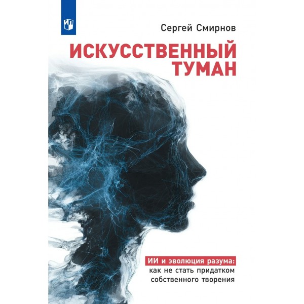 Искусственный туман. ИИ и эволюция разума. Как не стать придатком собственного творения. Смирнов С.К.