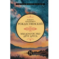 Мы долгое эхо друг друга. Рождественский Р.И.