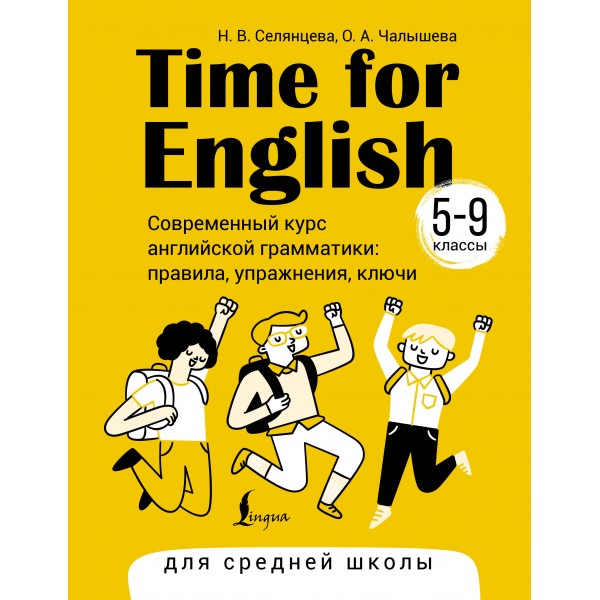 Time for English 5 – 9. Современный курс английской грамматики: правила, упражнения, ключи (для средней школы). Справочник. Селянцева Н.В. АСТ