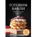 Готовим вафли. Сборник лучших рецептов. 