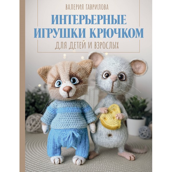 Интерьерные игрушки крючком для детей и взрослых. Гаврилова В.И.