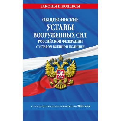 Общевоинские уставы Вооруженных Сил Российской Федерации с Уставом военной полиции с посл. изм. на 2026 г.. 