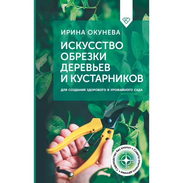 Искусство обрезки деревьев и кустарников для создания здорового и урожайного сада. Окунева И.Б.