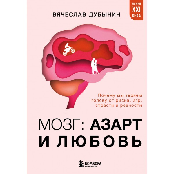 Мозг: азарт и любовь. Почему мы теряем голову от риска, игр, страсти и ревности. Дубинин В.А.