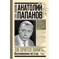 Анатолий Папанов: так хочется пожить...Воспоминания об отце. Папанова Е.А.