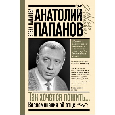 Анатолий Папанов: так хочется пожить...Воспоминания об отце. Папанова Е.А.