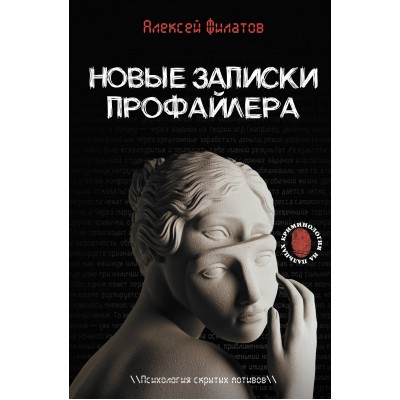 Новые записки профайлера. Психология скрытых мотивов. Филатов А.В.