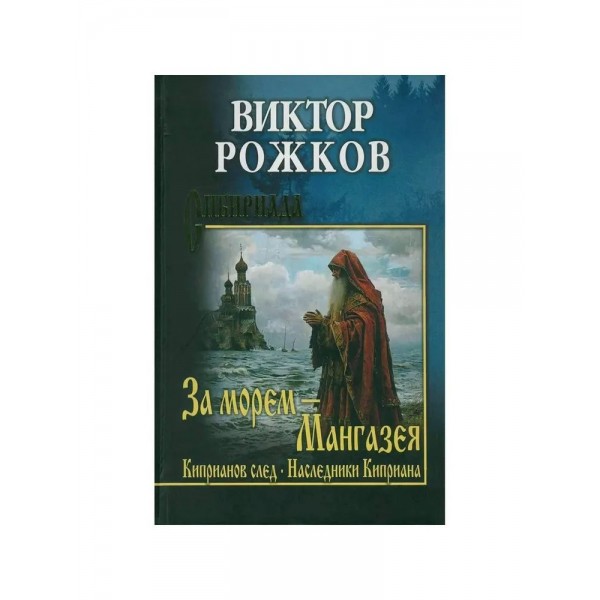 За морем - Мангазея. Киприанов след. Наследники Киприана. Рожков В.П.