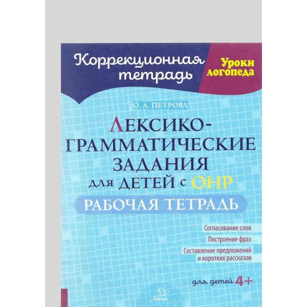 Лексико - грамматические задания для детей с ОНР. Рабочая тетрадь для дететй 4+. Петрова О.А.