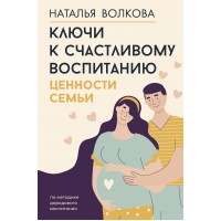 Ключи к счастливому воспитанию. Ценности семьи. Волкова Н.Н.