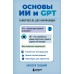 Основы ИИ и GPT. Самоучитель для начинающих. Гладкий А.А.