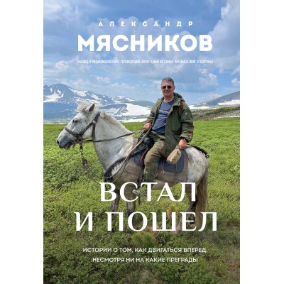 Встал и пошел. Истории о том, как двигаться вперед, несмотря ни на какие преграды. Мясников А.Л. Встал и пошел. Истории о том, как двигаться вперед, несмотря ни на какие преграды. Мясников А.Л.