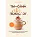Ты - сама себе психолог. Отпусти прошлое, полюби настоящее, создай желаемое будущее. Е. Друма