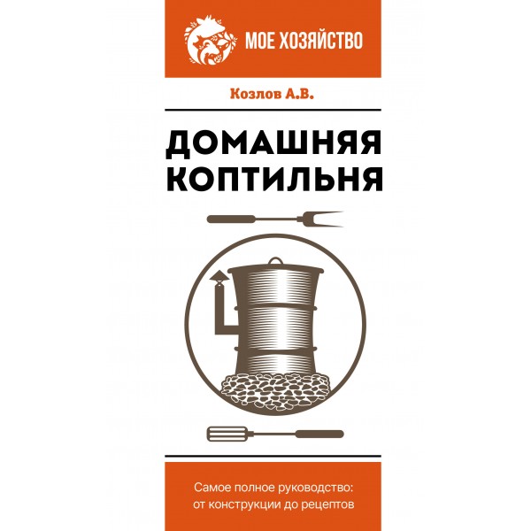 Домашняя коптильня. Самое полное руководство: от конструкции до рецептов. Козлов А.В.